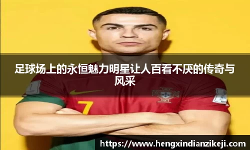 足球场上的永恒魅力明星让人百看不厌的传奇与风采